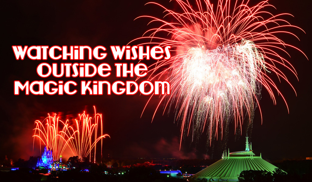 Top Four Places to watch Wishes from Outside of the Magic Kingdom