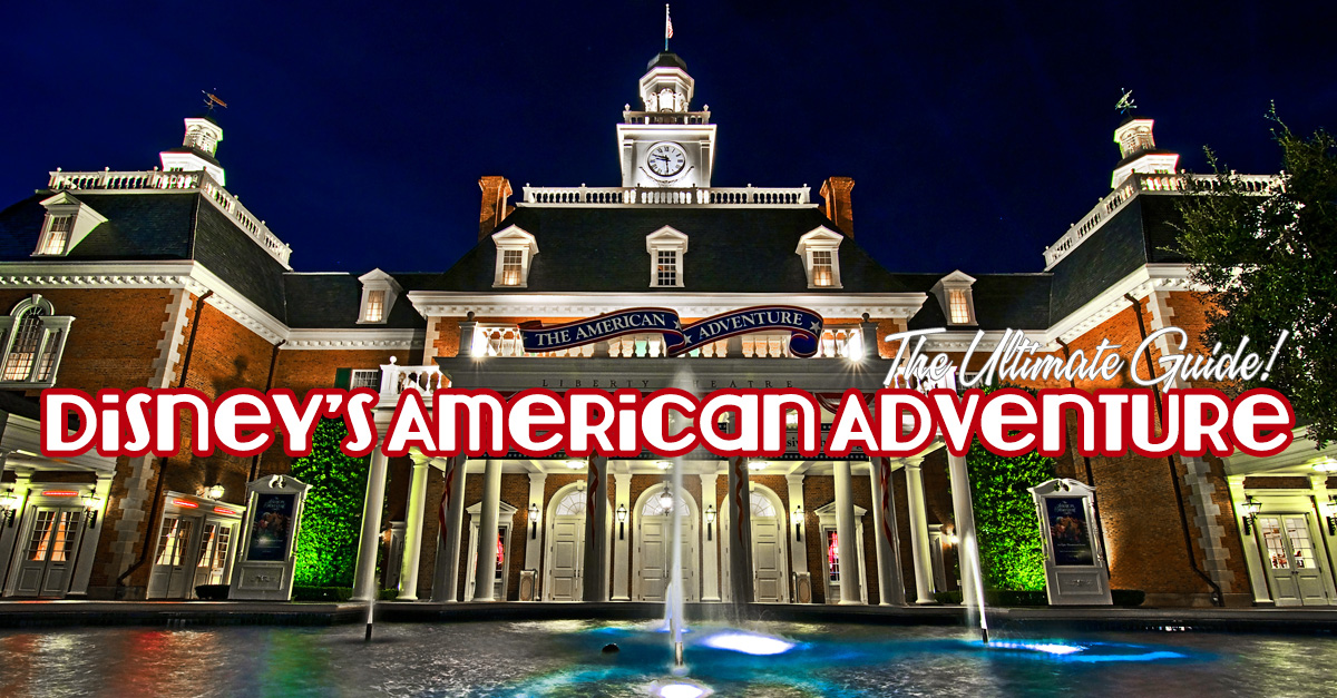 The Ultimate Guide to Disney’s American Adventure