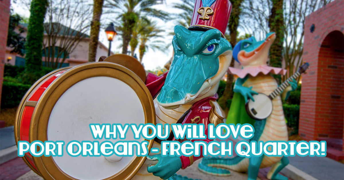 Why You Will Love Port Orleans Resort – French Quarter