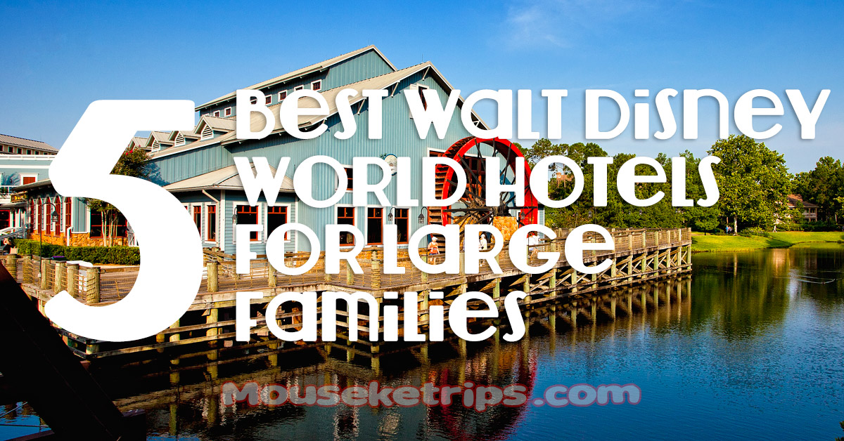 5 Best Walt Disney World Hotels for Large Families